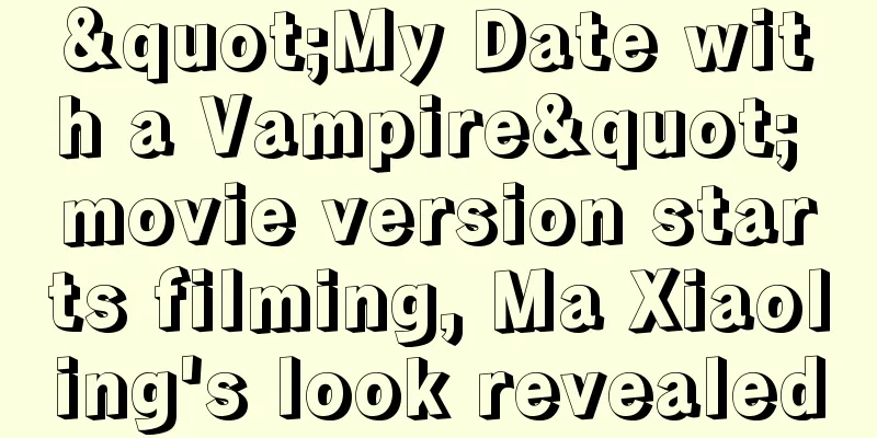 "My Date with a Vampire" movie version starts filming, Ma Xiaoling's look revealed