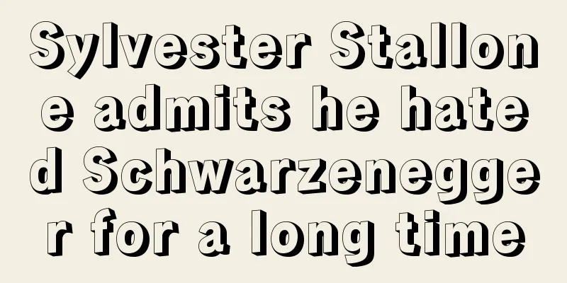 Sylvester Stallone admits he hated Schwarzenegger for a long time
