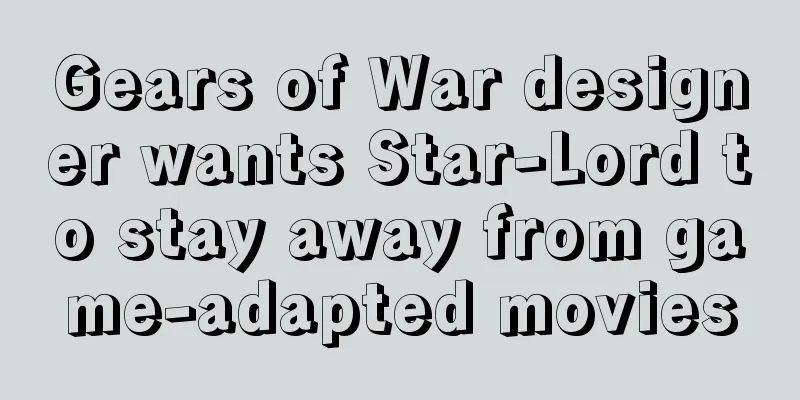 Gears of War designer wants Star-Lord to stay away from game-adapted movies