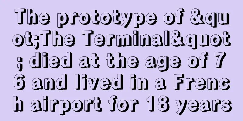The prototype of "The Terminal" died at the age of 76 and lived in a French airport for 18 years