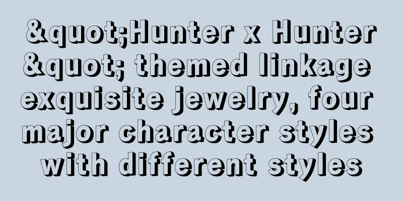 "Hunter x Hunter" themed linkage exquisite jewelry, four major character styles with different styles