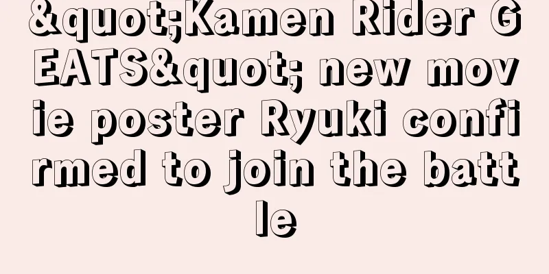 "Kamen Rider GEATS" new movie poster Ryuki confirmed to join the battle