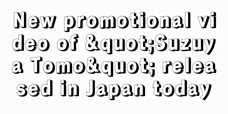 New promotional video of "Suzuya Tomo" released in Japan today
