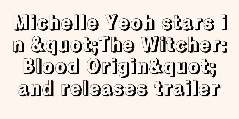 Michelle Yeoh stars in "The Witcher: Blood Origin" and releases trailer