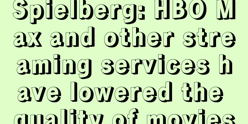 Spielberg: HBO Max and other streaming services have lowered the quality of movies