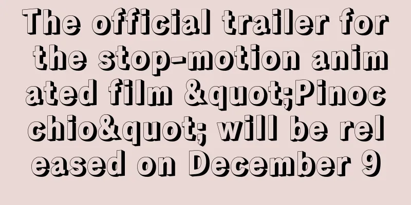 The official trailer for the stop-motion animated film "Pinocchio" will be released on December 9