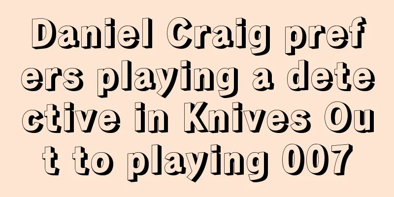 Daniel Craig prefers playing a detective in Knives Out to playing 007