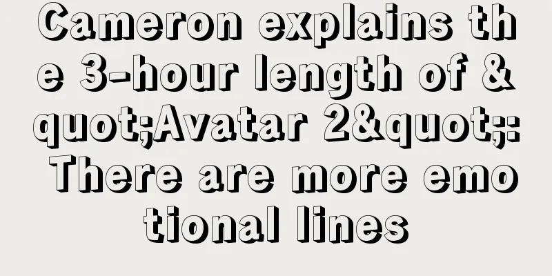 Cameron explains the 3-hour length of "Avatar 2": There are more emotional lines