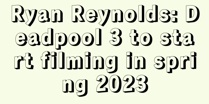 Ryan Reynolds: Deadpool 3 to start filming in spring 2023
