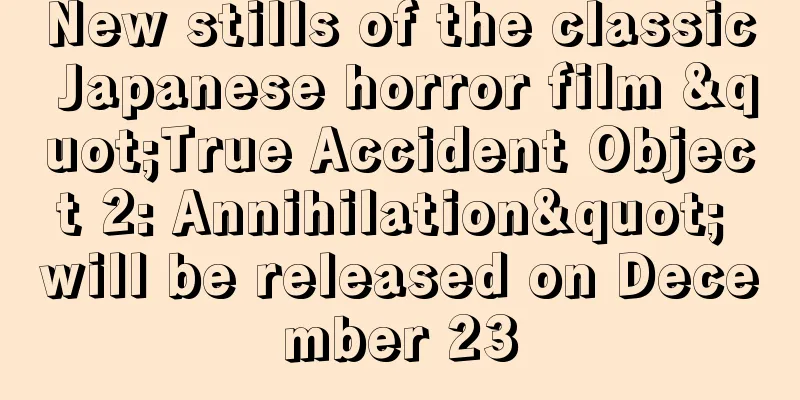 New stills of the classic Japanese horror film "True Accident Object 2: Annihilation" will be released on December 23