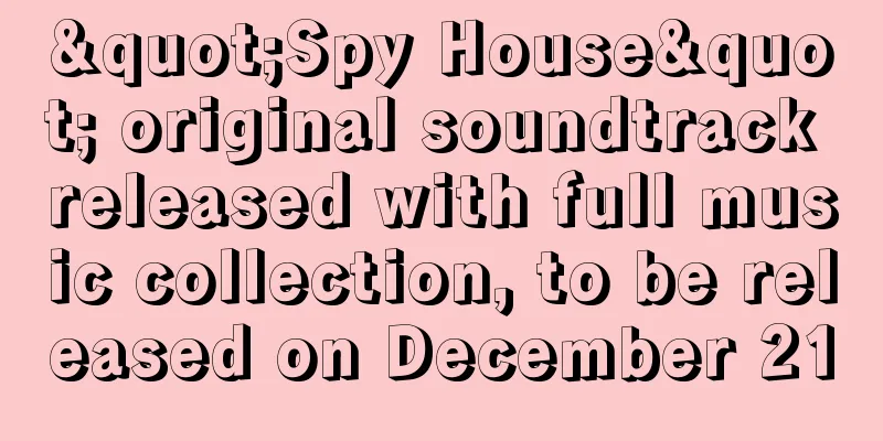"Spy House" original soundtrack released with full music collection, to be released on December 21