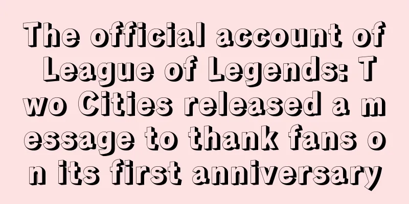 The official account of League of Legends: Two Cities released a message to thank fans on its first anniversary