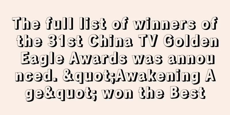 The full list of winners of the 31st China TV Golden Eagle Awards was announced. "Awakening Age" won the Best