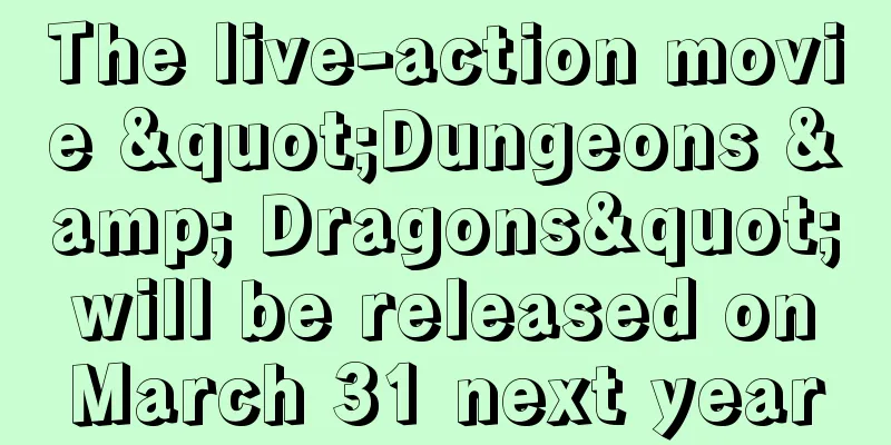 The live-action movie "Dungeons & Dragons" will be released on March 31 next year