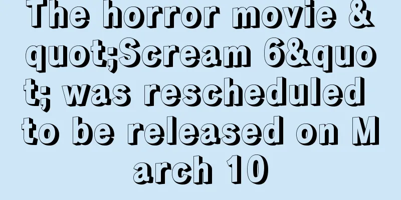 The horror movie "Scream 6" was rescheduled to be released on March 10