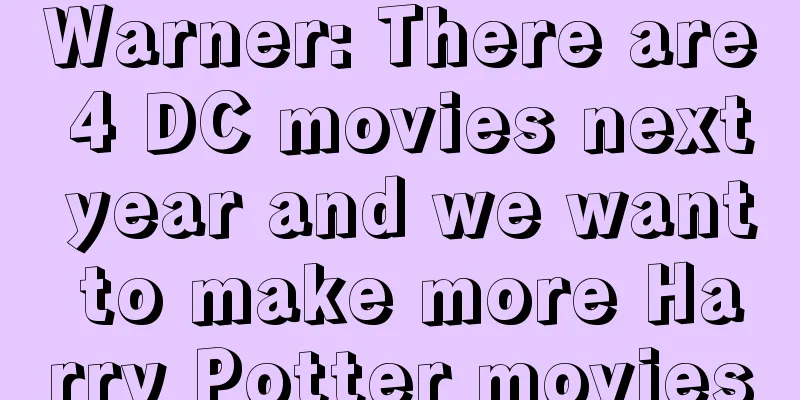 Warner: There are 4 DC movies next year and we want to make more Harry Potter movies
