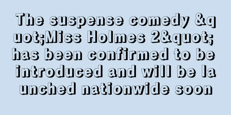 The suspense comedy "Miss Holmes 2" has been confirmed to be introduced and will be launched nationwide soon