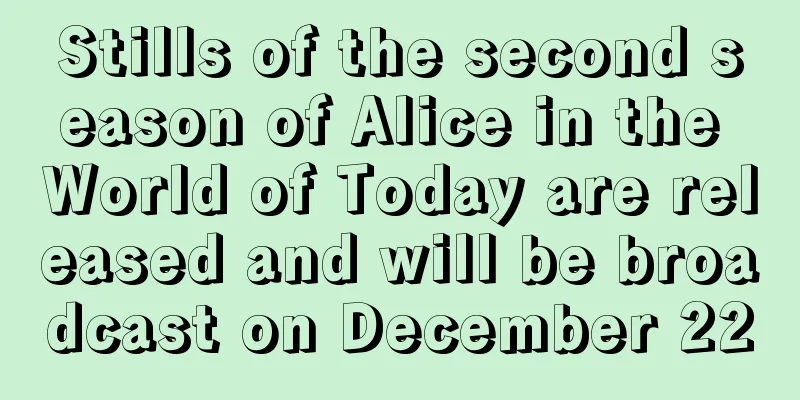 Stills of the second season of Alice in the World of Today are released and will be broadcast on December 22