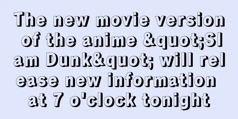The new movie version of the anime "Slam Dunk" will release new information at 7 o'clock tonight