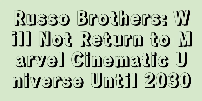 Russo Brothers: Will Not Return to Marvel Cinematic Universe Until 2030