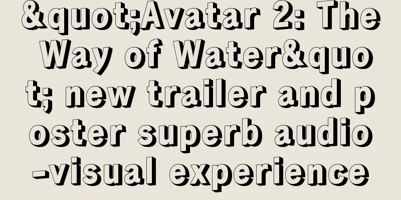 "Avatar 2: The Way of Water" new trailer and poster superb audio-visual experience