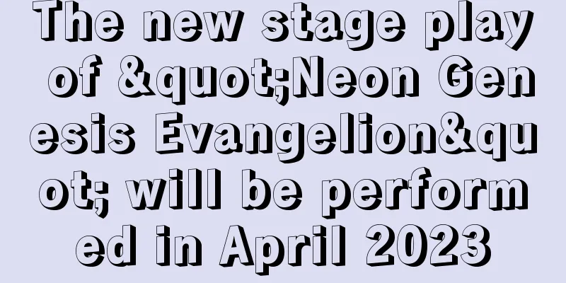 The new stage play of "Neon Genesis Evangelion" will be performed in April 2023