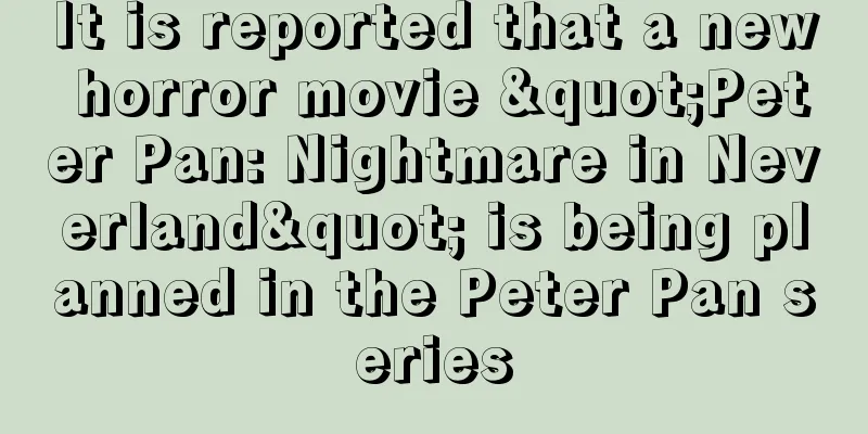 It is reported that a new horror movie "Peter Pan: Nightmare in Neverland" is being planned in the Peter Pan series