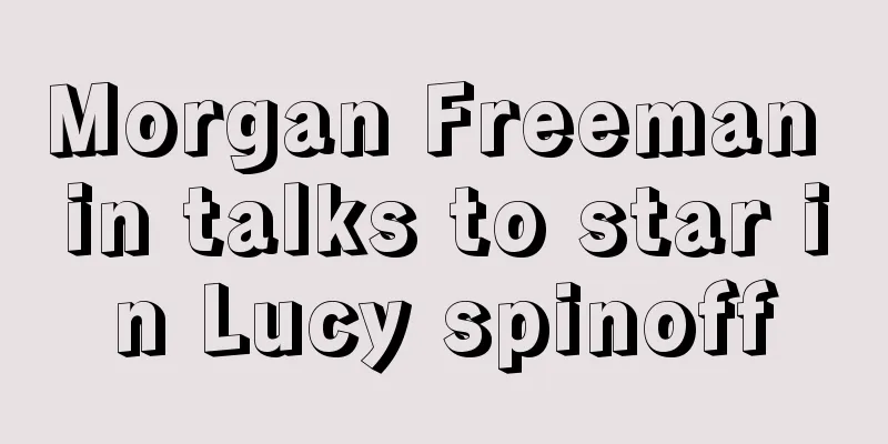 Morgan Freeman in talks to star in Lucy spinoff