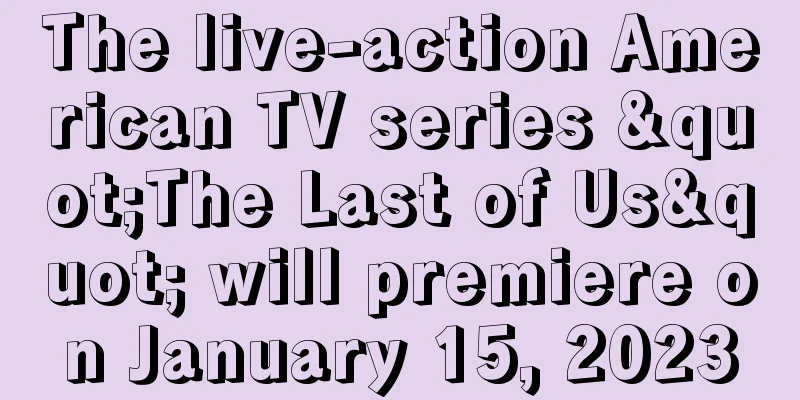 The live-action American TV series "The Last of Us" will premiere on January 15, 2023