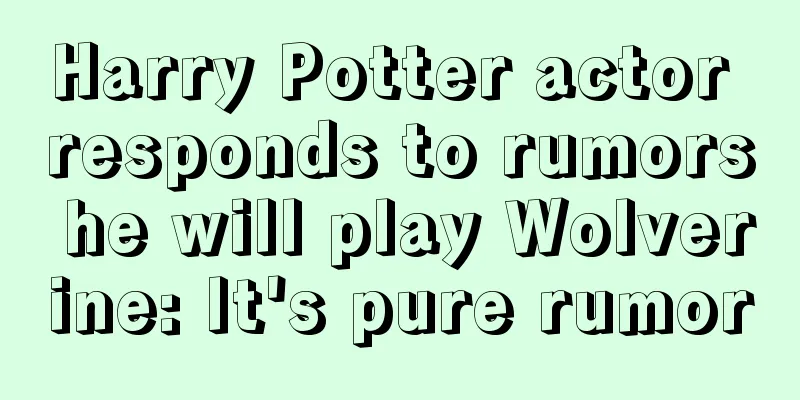 Harry Potter actor responds to rumors he will play Wolverine: It's pure rumor