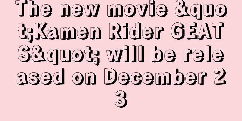 The new movie "Kamen Rider GEATS" will be released on December 23