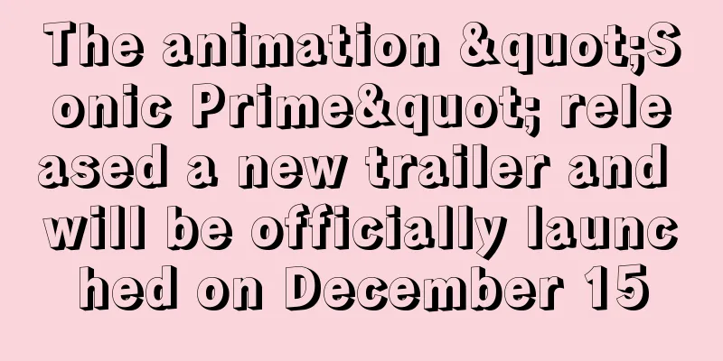 The animation "Sonic Prime" released a new trailer and will be officially launched on December 15