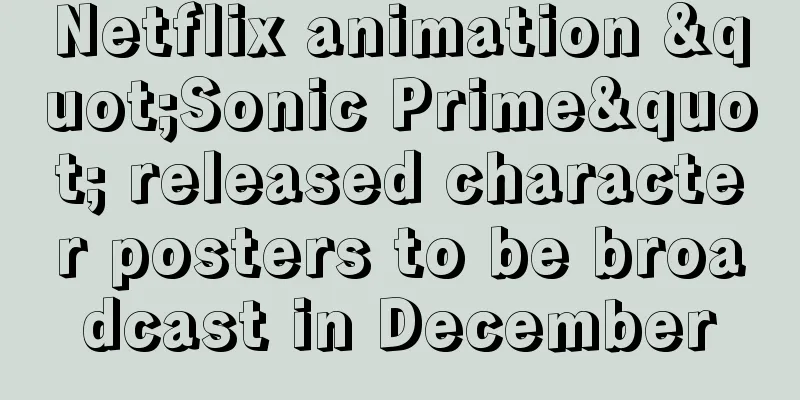 Netflix animation "Sonic Prime" released character posters to be broadcast in December