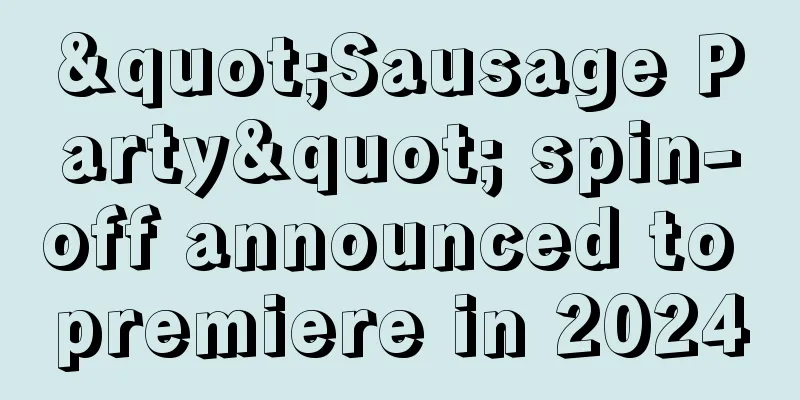 "Sausage Party" spin-off announced to premiere in 2024