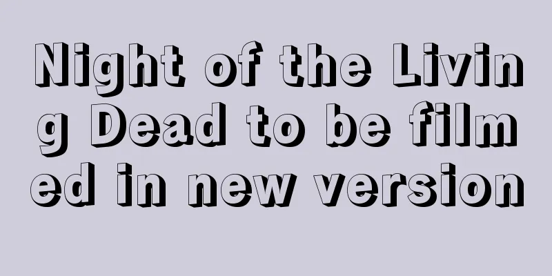 Night of the Living Dead to be filmed in new version