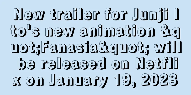 New trailer for Junji Ito's new animation "Fanasia" will be released on Netflix on January 19, 2023