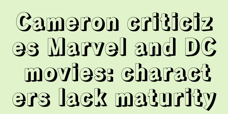 Cameron criticizes Marvel and DC movies: characters lack maturity