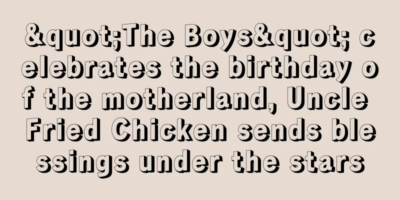 "The Boys" celebrates the birthday of the motherland, Uncle Fried Chicken sends blessings under the stars