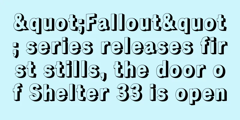 "Fallout" series releases first stills, the door of Shelter 33 is open