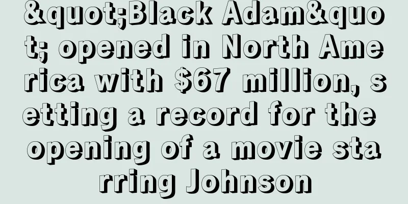 "Black Adam" opened in North America with $67 million, setting a record for the opening of a movie starring Johnson