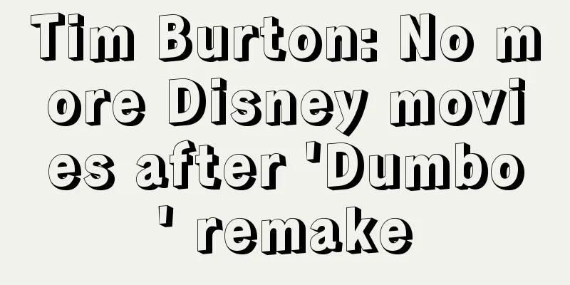 Tim Burton: No more Disney movies after 'Dumbo' remake