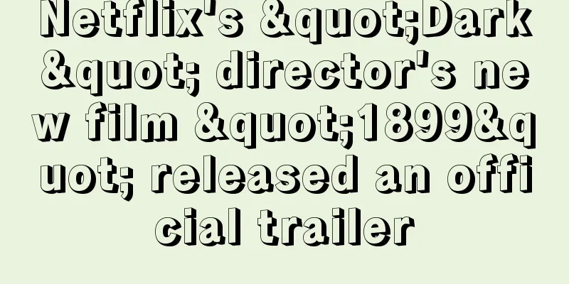 Netflix's "Dark" director's new film "1899" released an official trailer