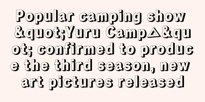 Popular camping show "Yuru Camp△" confirmed to produce the third season, new art pictures released