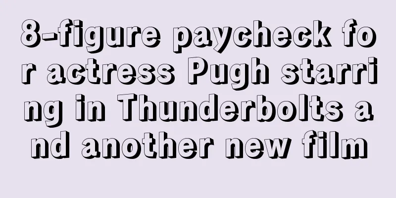 8-figure paycheck for actress Pugh starring in Thunderbolts and another new film