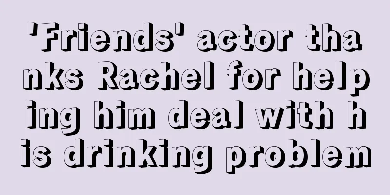 'Friends' actor thanks Rachel for helping him deal with his drinking problem