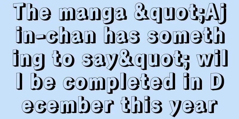 The manga "Ajin-chan has something to say" will be completed in December this year