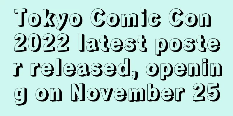 Tokyo Comic Con 2022 latest poster released, opening on November 25