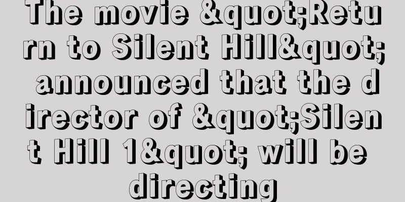 The movie "Return to Silent Hill" announced that the director of "Silent Hill 1" will be directing