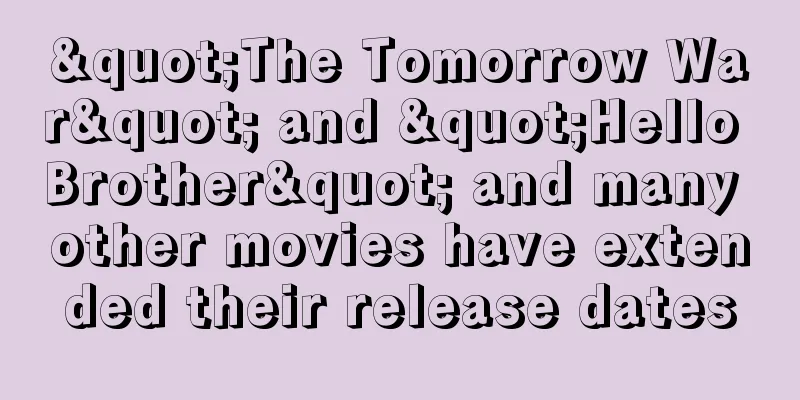 "The Tomorrow War" and "Hello Brother" and many other movies have extended their release dates