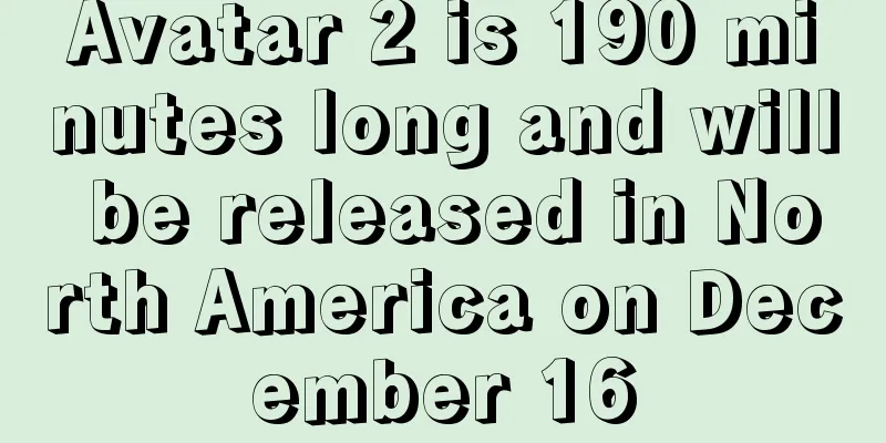 Avatar 2 is 190 minutes long and will be released in North America on December 16